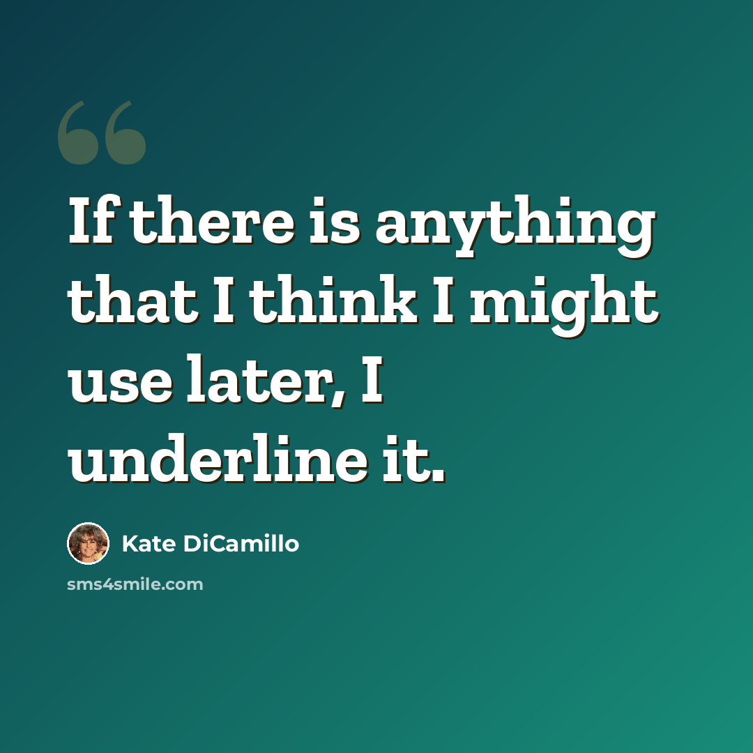 “If there is anything that I think I might use later, I underline it.” quote by Kate DiCamillo