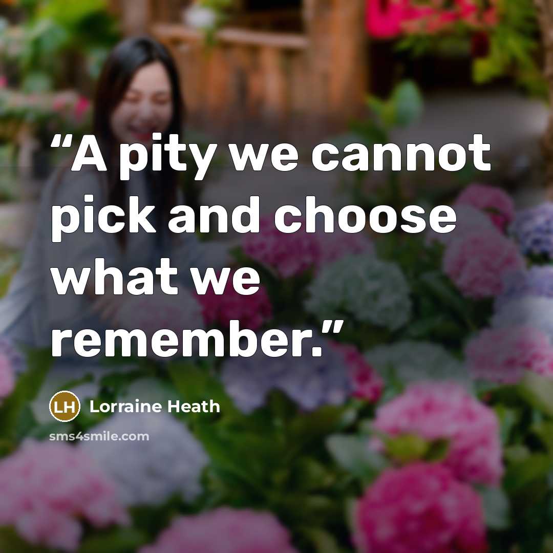 “A pity we cannot pick and choose what we remember.” quote by Lorraine Heath