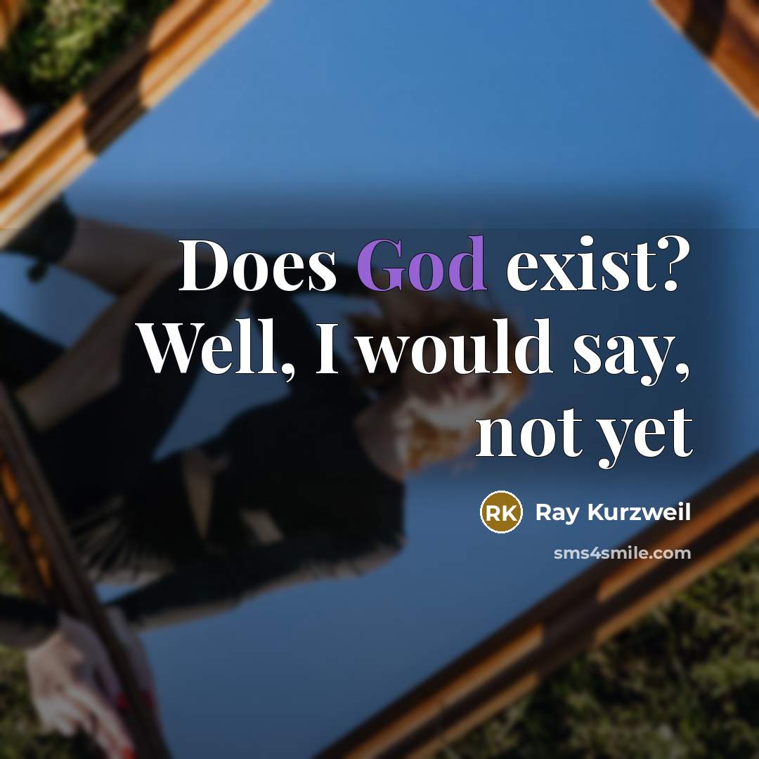 “Does God exist? Well, I would say, not yet” quote by Ray Kurzweil