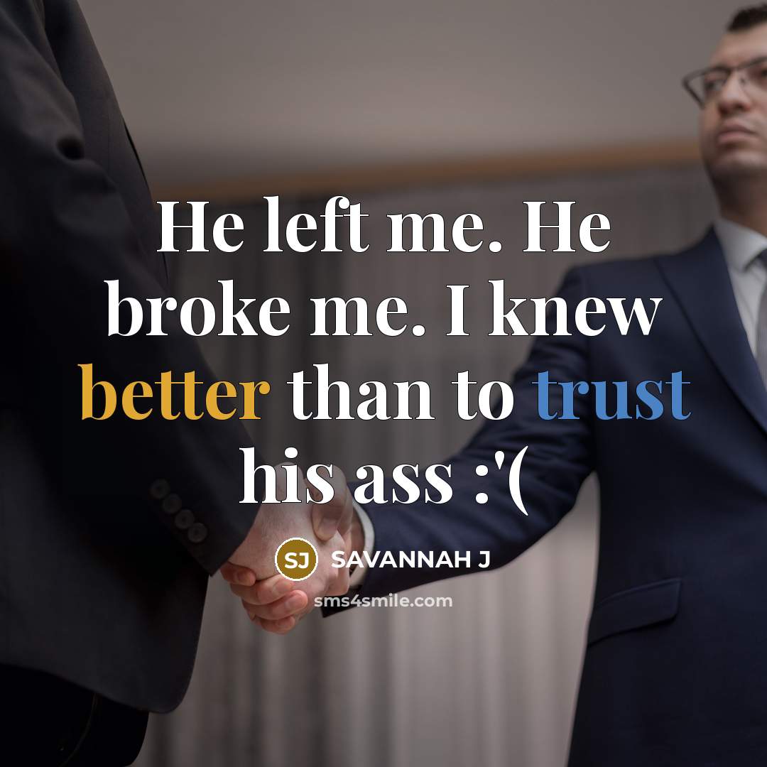 “He left me. He broke me. I knew better than to trust his ass :'(” quote by Savannah J