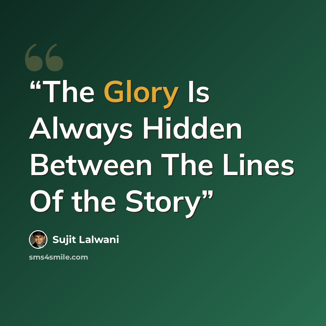 “The Glory Is Always Hidden Between The Lines Of the Story” quote by Sujit Lalwani