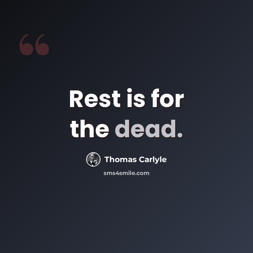 “Rest is for the dead.” quote by Thomas Carlyle