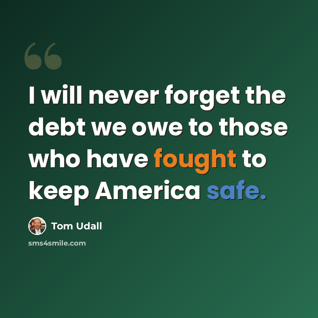 “I will never forget the debt we owe to those who have fought to keep America safe.” quote by Tom Udall