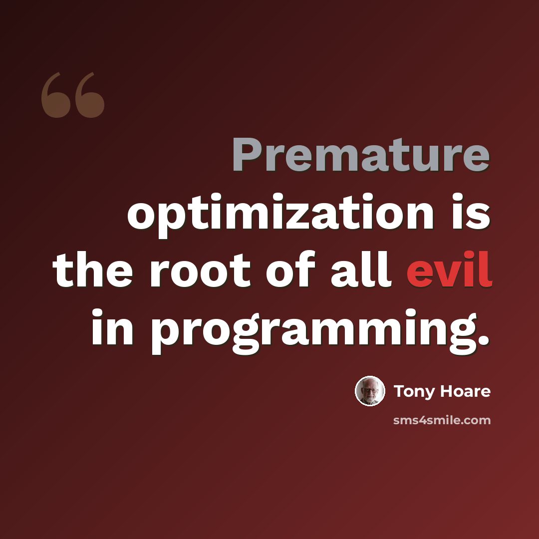 “Premature optimization is the root of all evil in programming.” quote by Tony Hoare