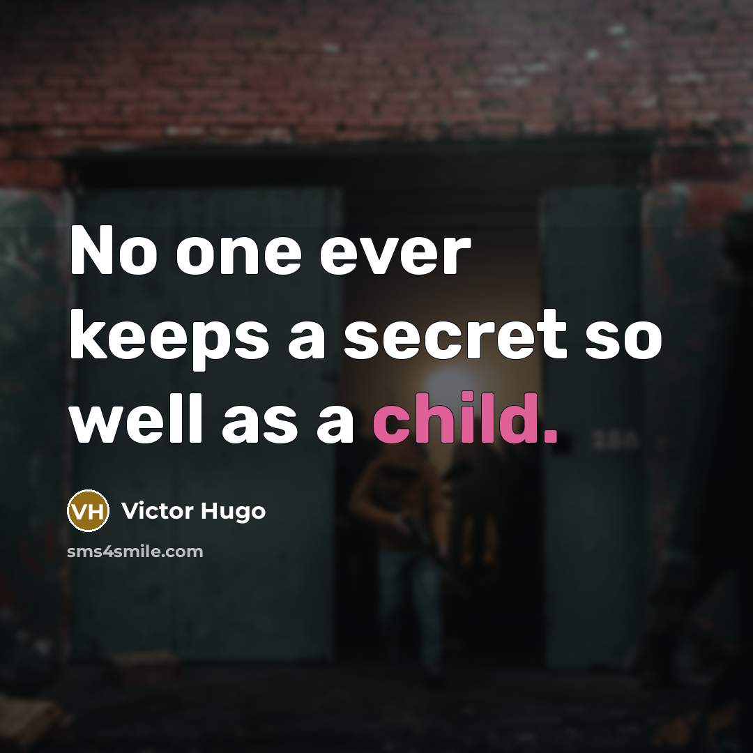 “No one ever keeps a secret so well as a child.” quote by Victor Hugo