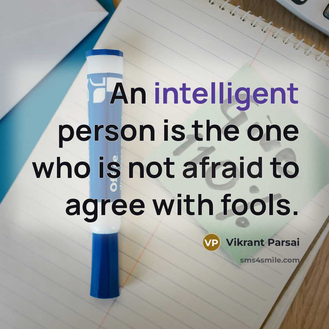 “An intelligent person is the one who is not afraid to agree with fools.” quote by Vikrant Parsai
