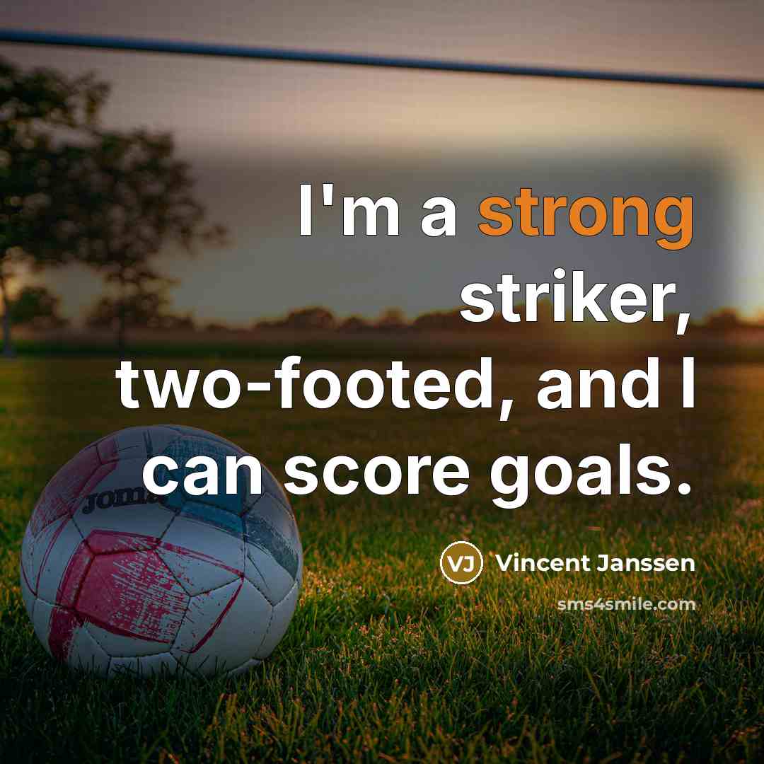 “I'm a strong striker, two-footed, and I can score goals.” quote by Vincent Janssen