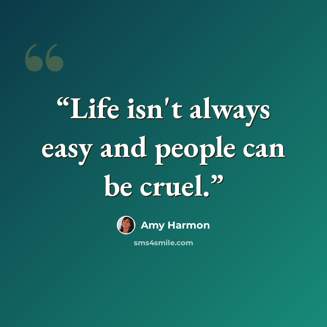 “Life isn't always easy and people can be cruel.” quote by Amy Harmon