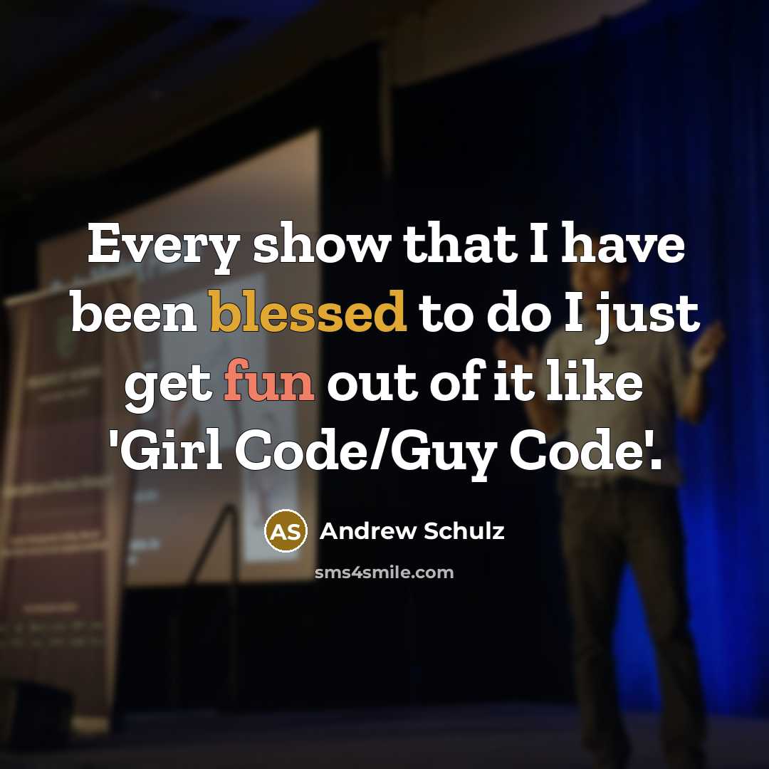 “Every show that I have been blessed to do I just get fun out of it like 'Girl Code/Guy Code'.” quote by Andrew Schulz