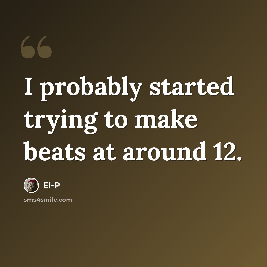 “I probably started trying to make beats at around 12.” quote by El-P