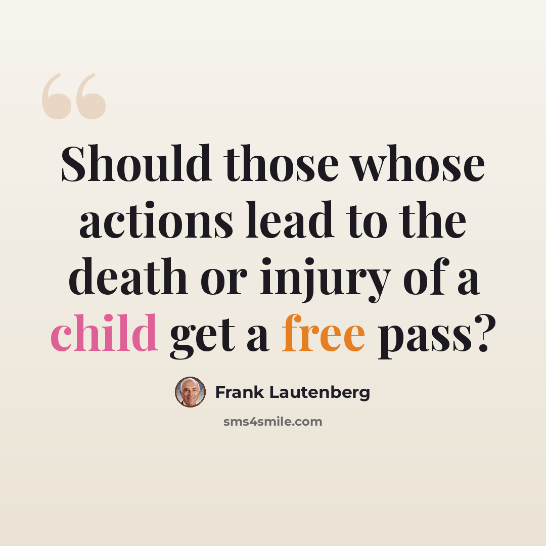 “Should those whose actions lead to the death or injury of a child get a free pass?” quote by Frank Lautenberg