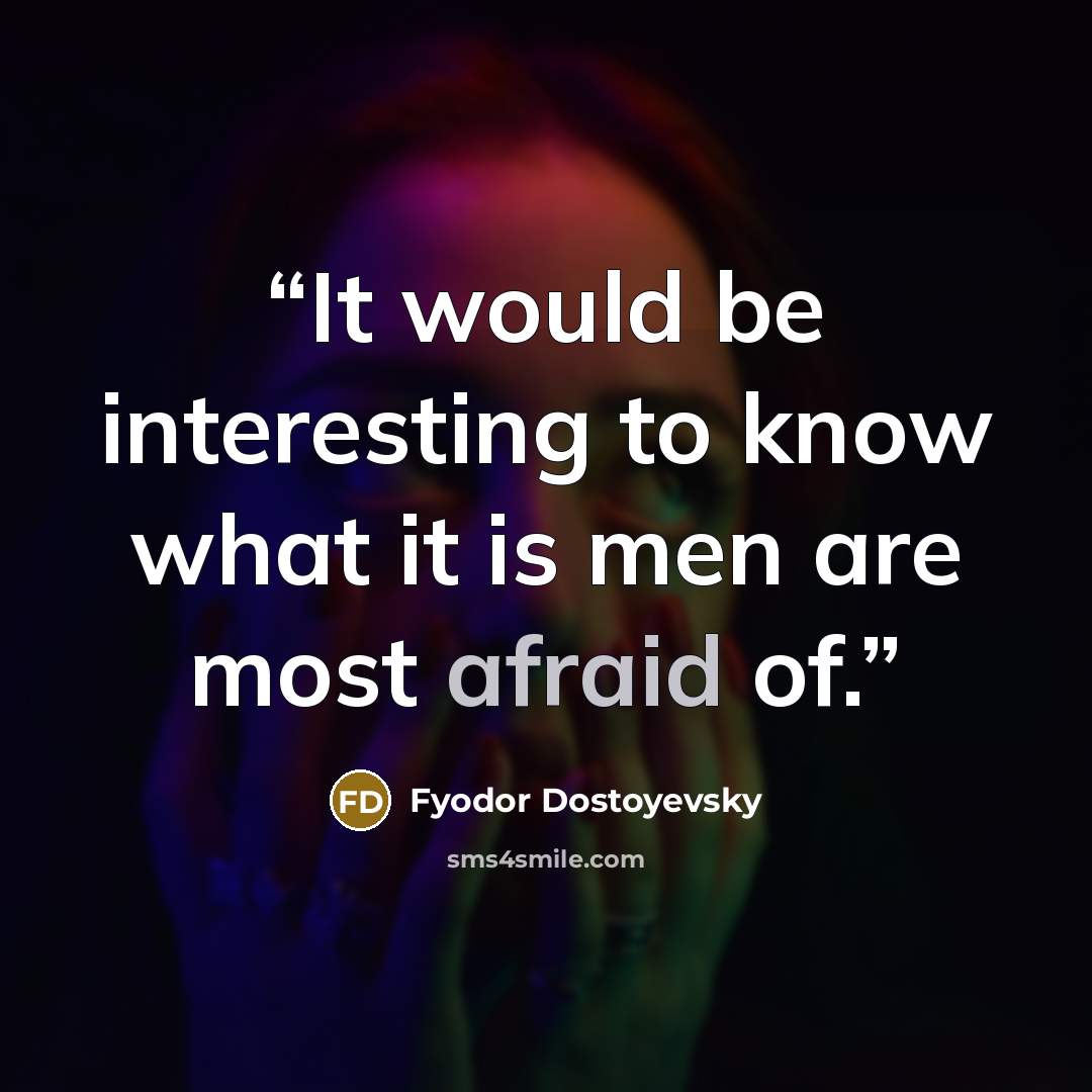 “It would be interesting to know what it is men are most afraid of.” quote by Fyodor Dostoyevsky