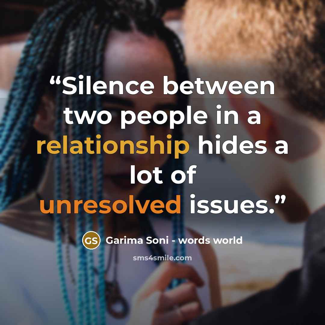 “Silence between two people in a relationship hides a lot of unresolved issues.” quote by Garima Soni - words world