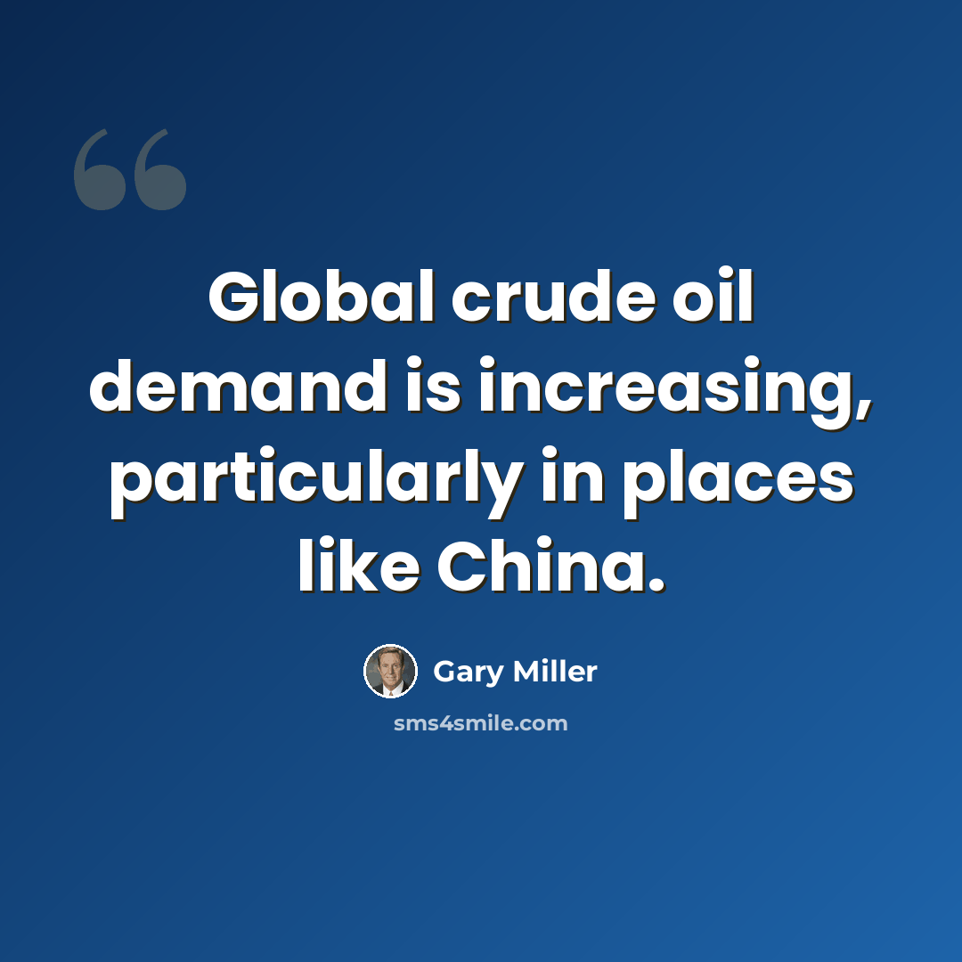 “Global crude oil demand is increasing, particularly in places like China.” quote by Gary Miller