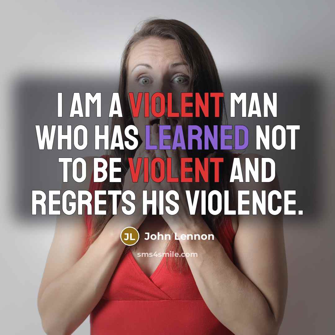 “I am a violent man who has learned not to be violent and regrets his violence.” quote by John Lennon