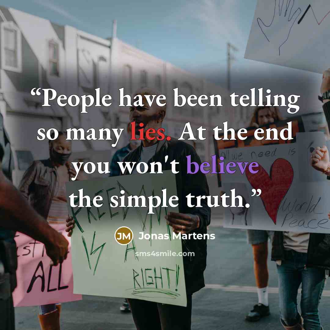 “People have been telling so many lies. At the end you won't believe the simple truth.” quote by Jonas Martens