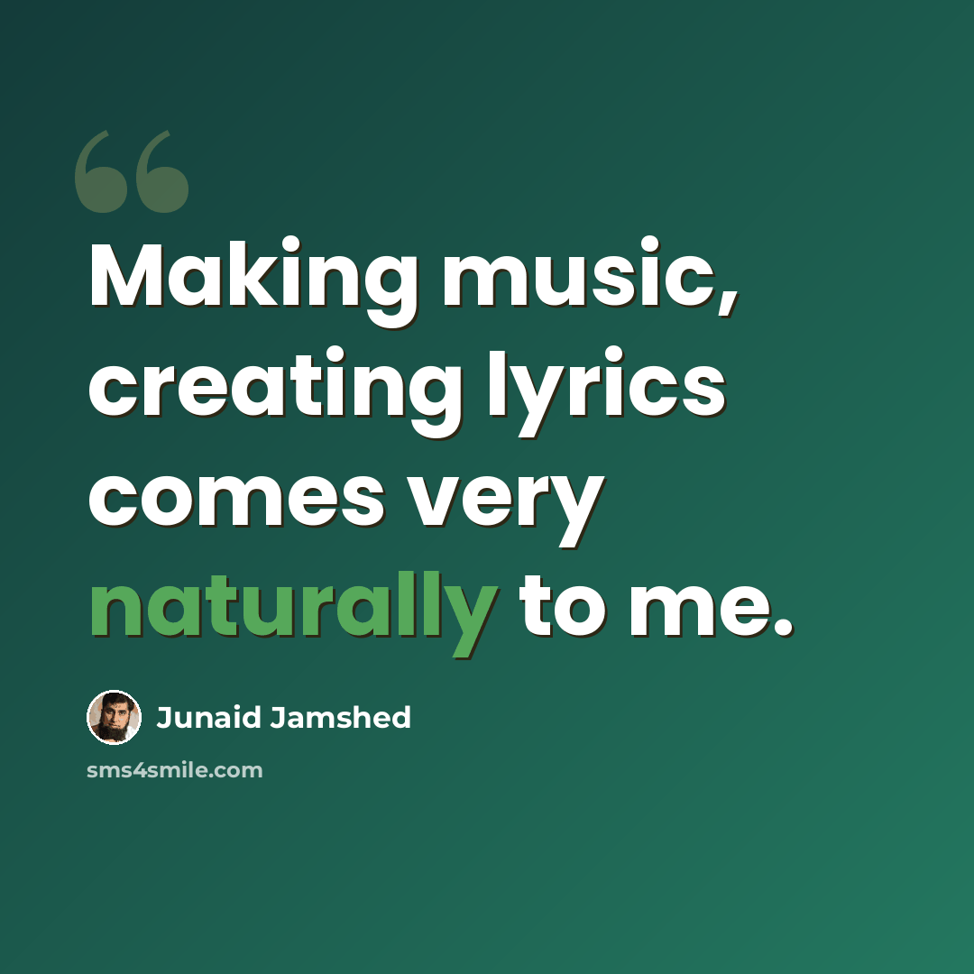 “Making music, creating lyrics comes very naturally to me.” quote by Junaid Jamshed