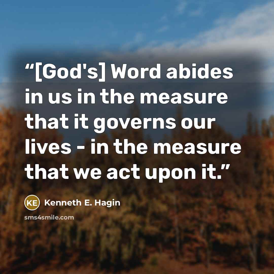 “[God's] Word abides in us in the measure that it governs our lives - in the measure that we act upon it.” quote by Kenneth e. hagin