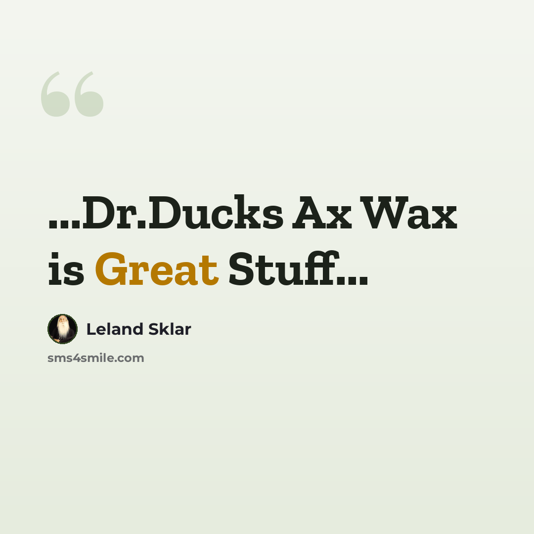 “...Dr.Ducks Ax Wax is Great Stuff...” quote by Leland Sklar