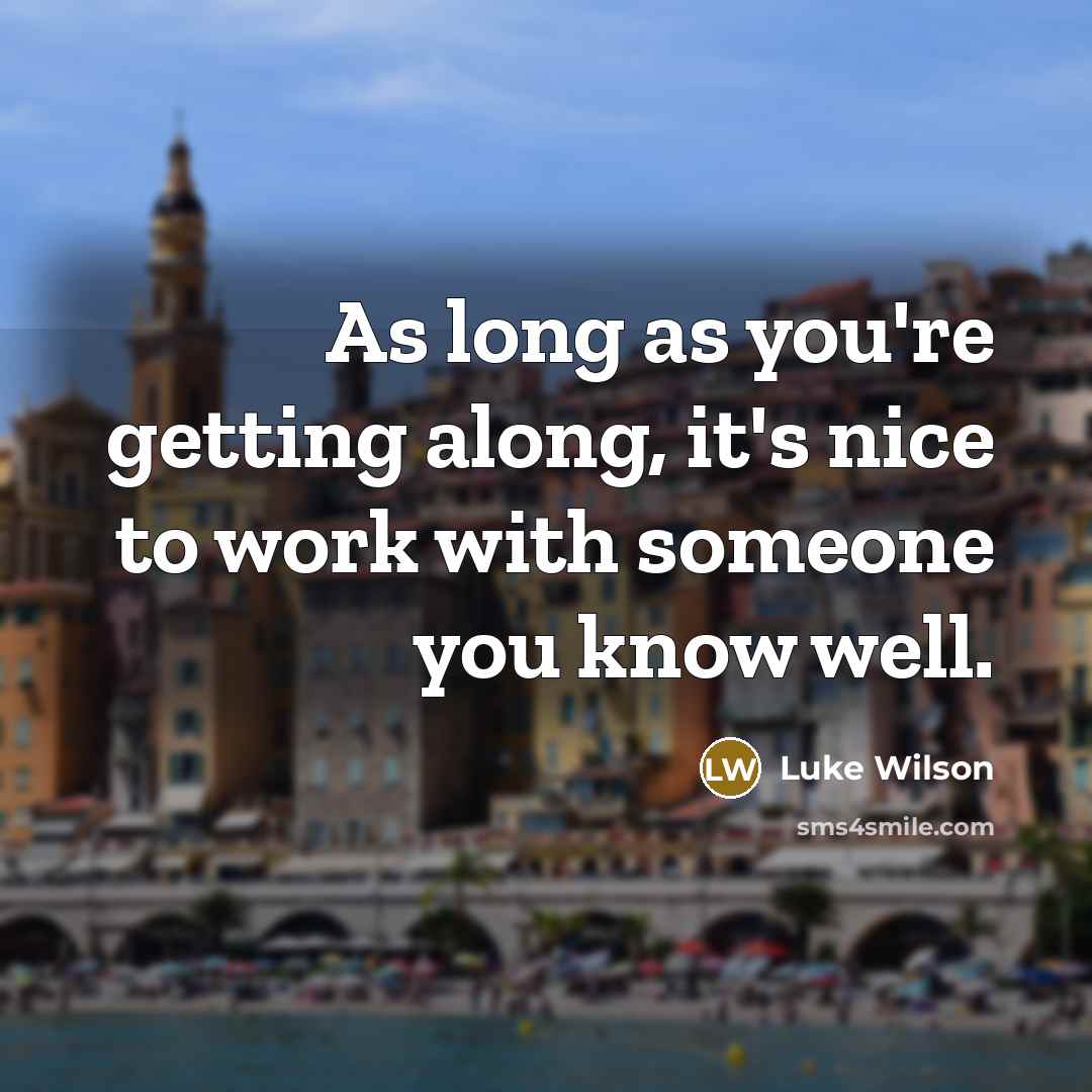 “As long as you're getting along, it's nice to work with someone you know well.” quote by Luke Wilson