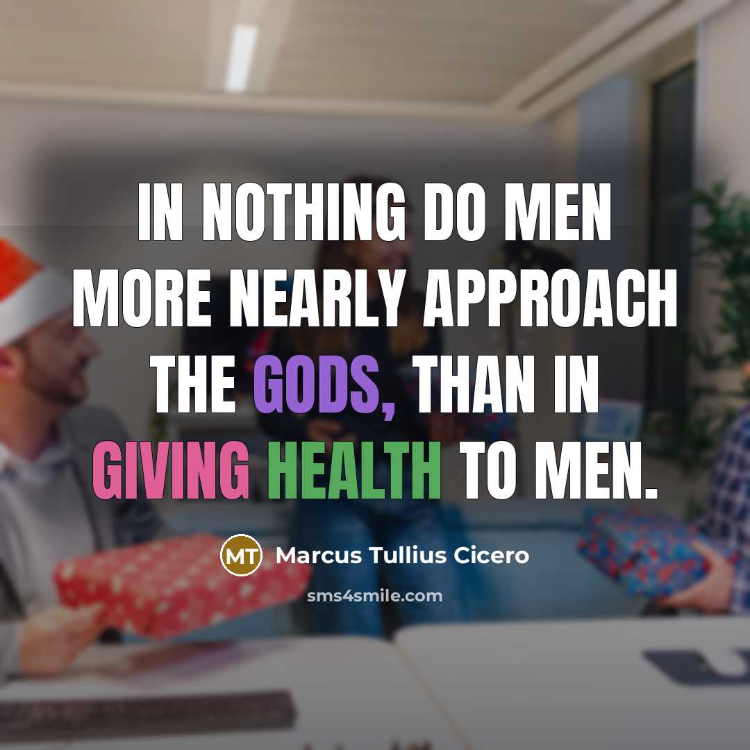 “In nothing do men more nearly approach the gods, than in giving health to men.” quote by Marcus Tullius Cicero