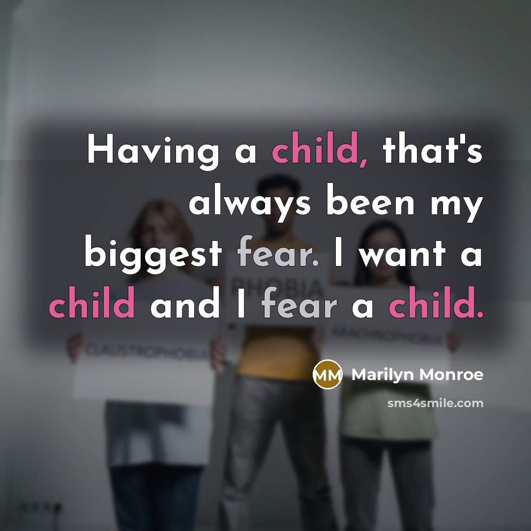 “Having a child, that's always been my biggest fear. I want a child and I fear a child.” quote by Marilyn Monroe