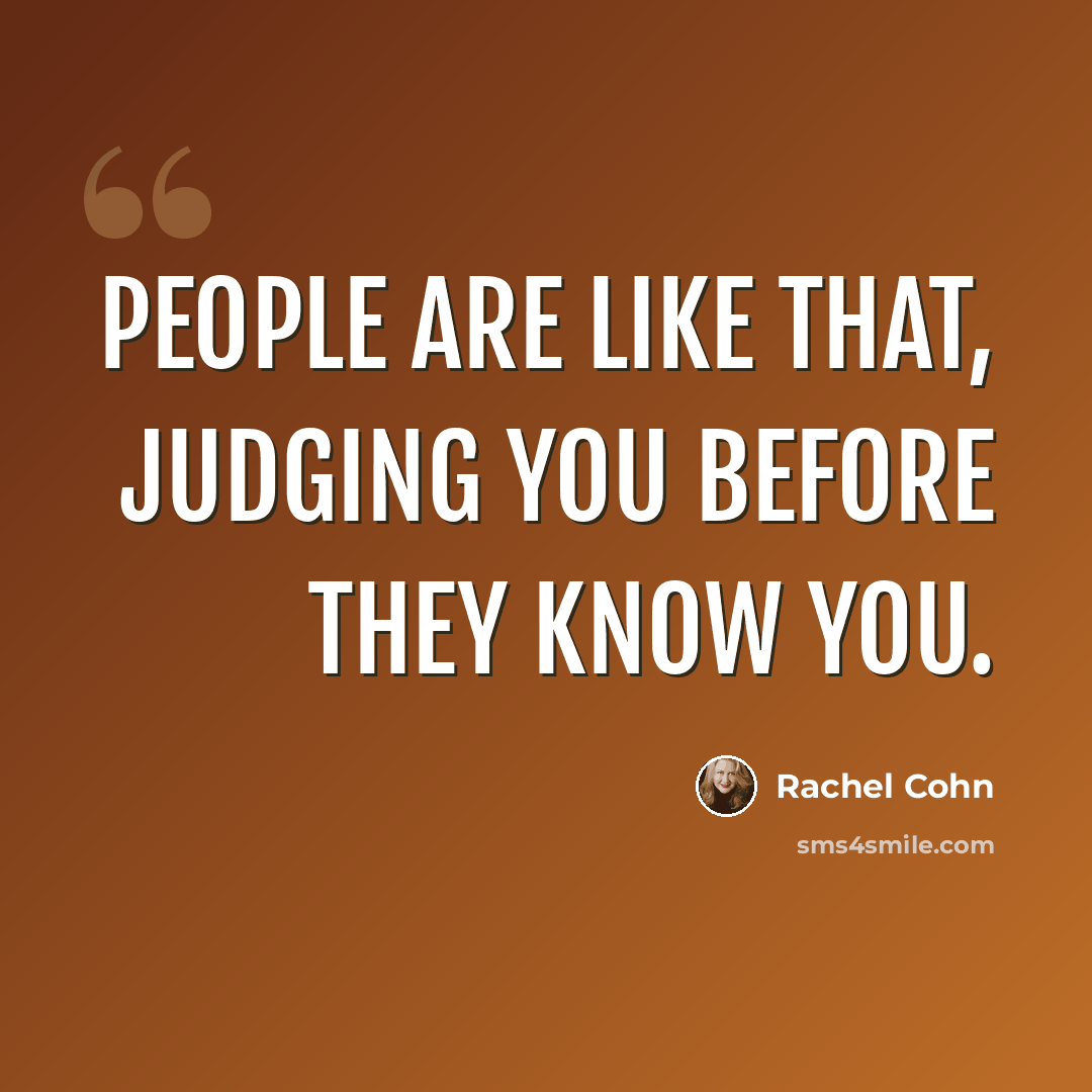 “People are like that, judging you before they know you.” quote by Rachel Cohn