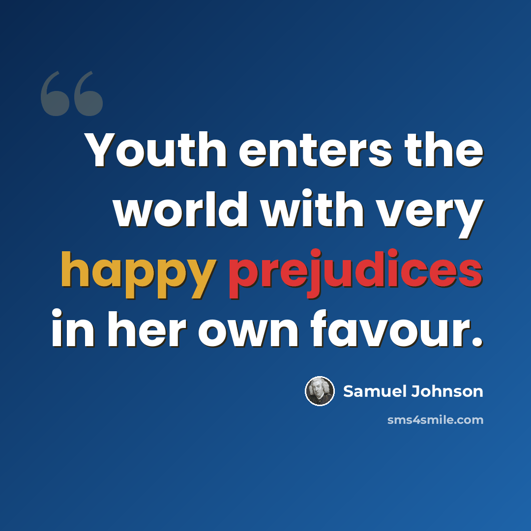 “Youth enters the world with very happy prejudices in her own favour.” quote by Samuel Johnson
