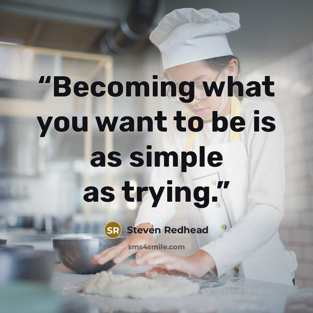 “Becoming what you want to be is as simple as trying.” quote by Steven Redhead