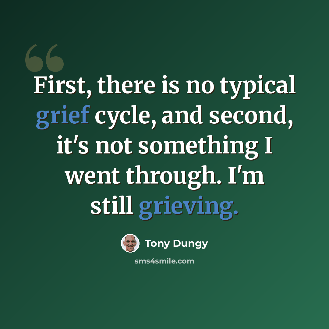 “First, there is no typical grief cycle, and second, it's not something I went through. I'm still grieving.” quote by Tony Dungy