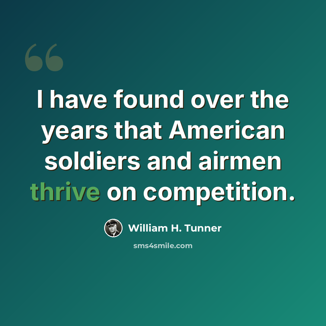“I have found over the years that American soldiers and airmen thrive on competition.” quote by William H. Tunner