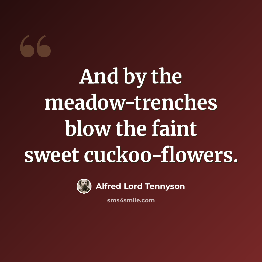 “And by the meadow-trenches blow the faint sweet cuckoo-flowers.” quote by Alfred Lord Tennyson