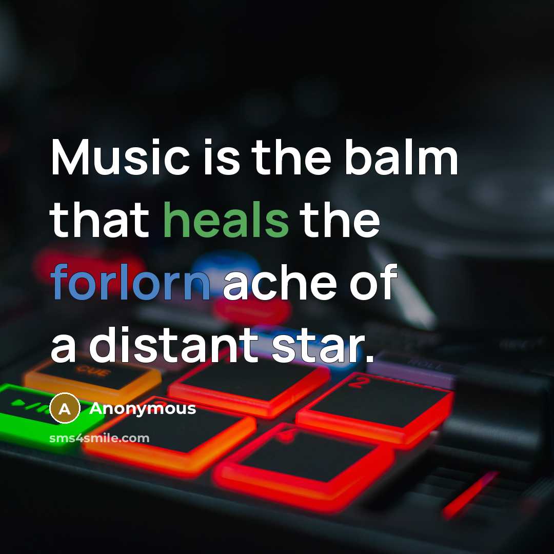 “Music is the balm that heals the forlorn ache of a distant star.” quote by Anonymous