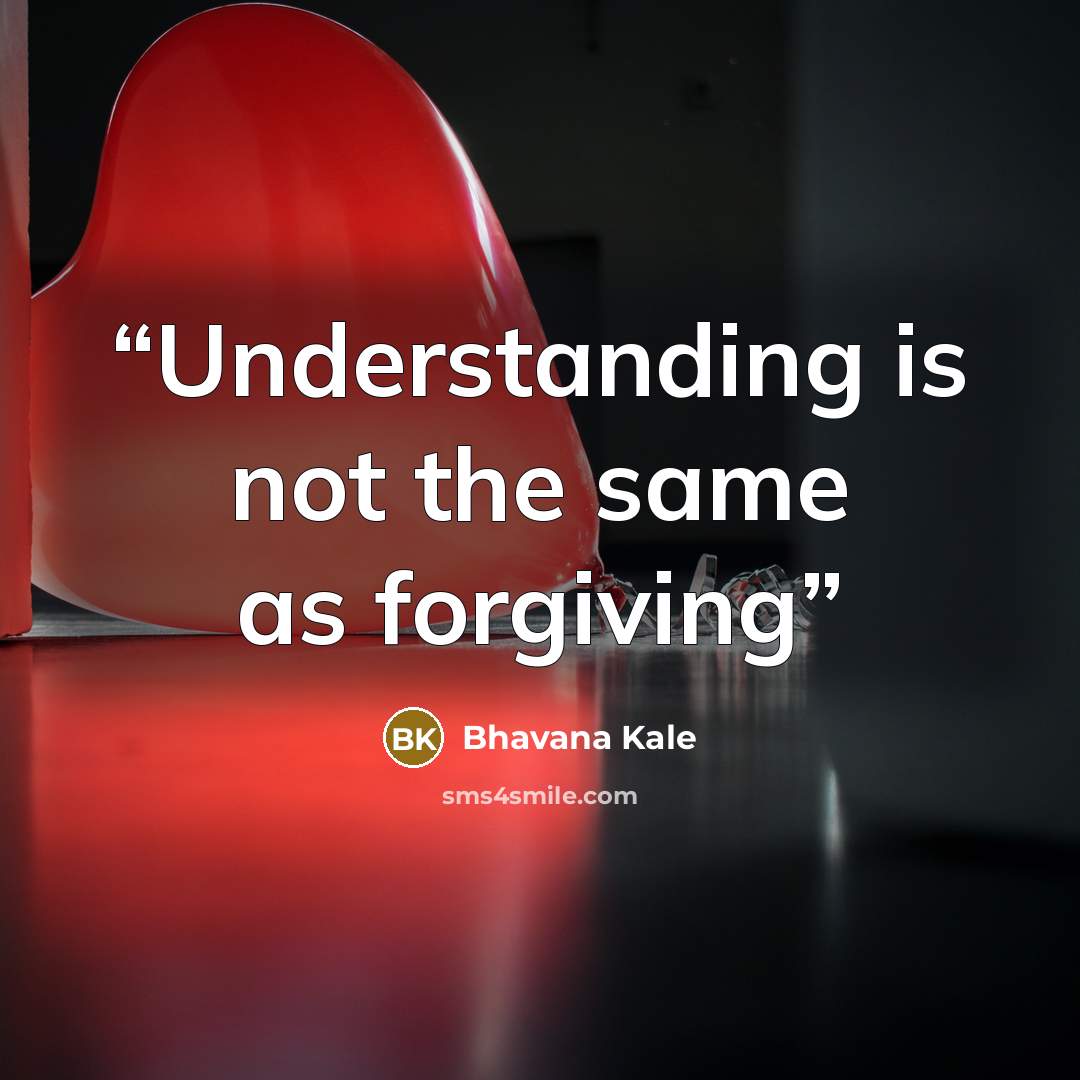 “Understanding is not the same as forgiving” quote by Bhavana Kale
