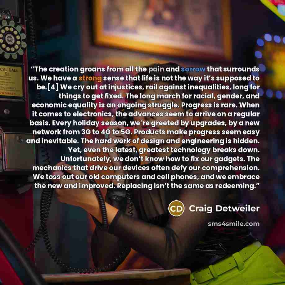 “The creation groans from all the pain and sorrow that surrounds us. We have a strong sense that life is not the way it’s supposed to be.[4] We cry out at injustices, rail against inequalities, long for things to get fixed. The long march for racial, gender, and economic equality is an ongoing…” quote by Craig Detweiler