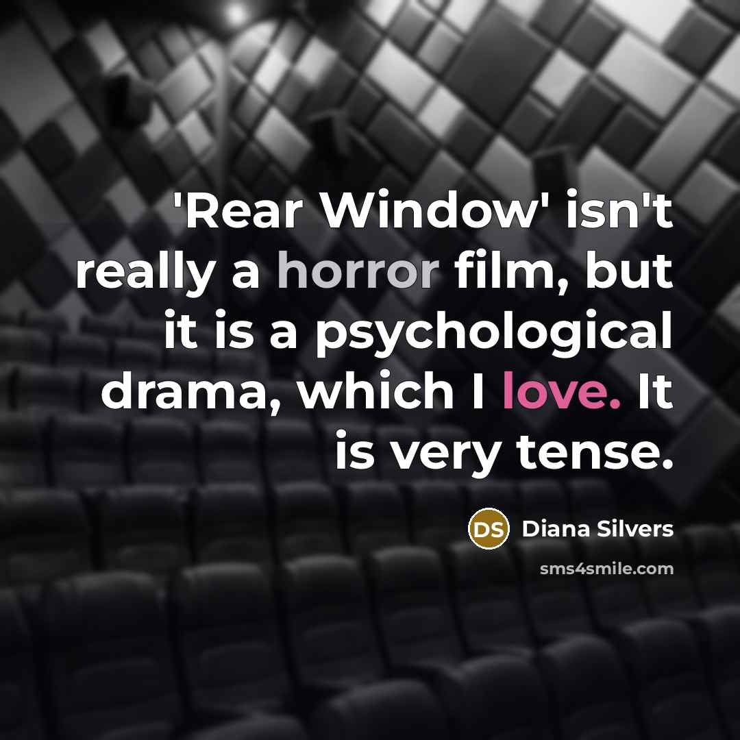 “'Rear Window' isn't really a horror film, but it is a psychological drama, which I love. It is very tense.” quote by Diana Silvers