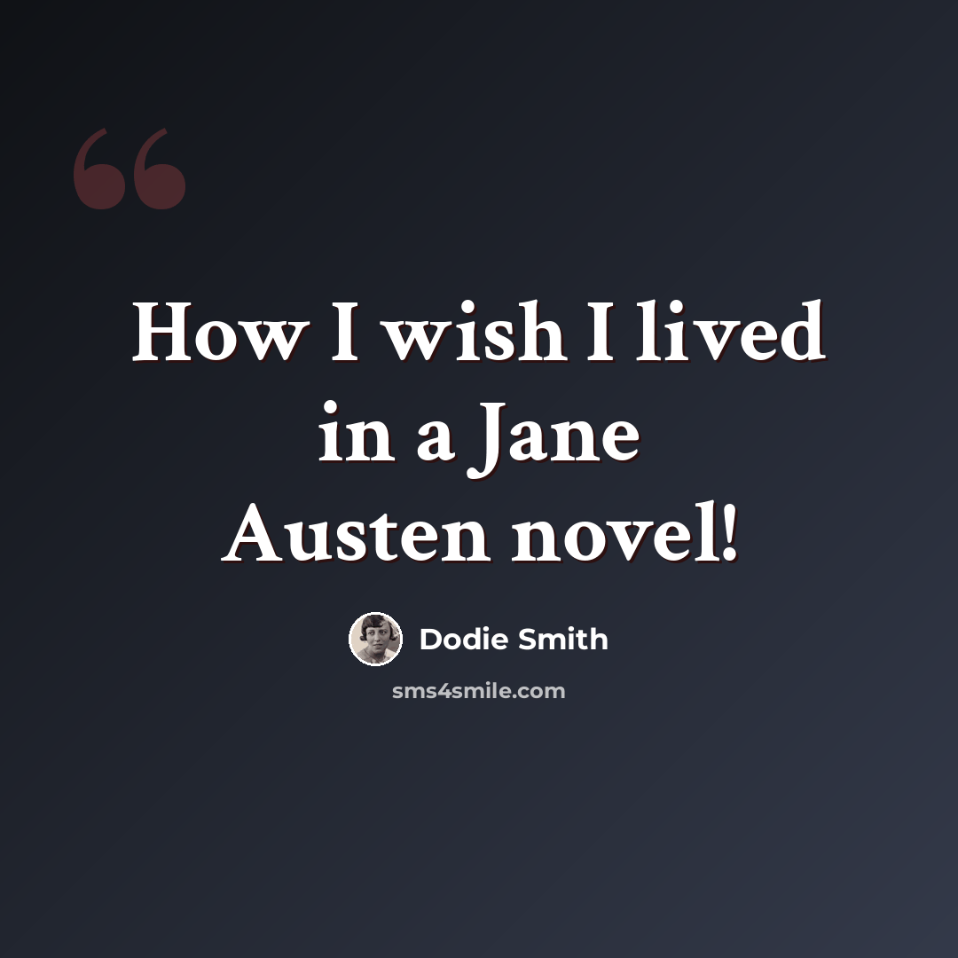 “How I wish I lived in a Jane Austen novel!” quote by Dodie Smith