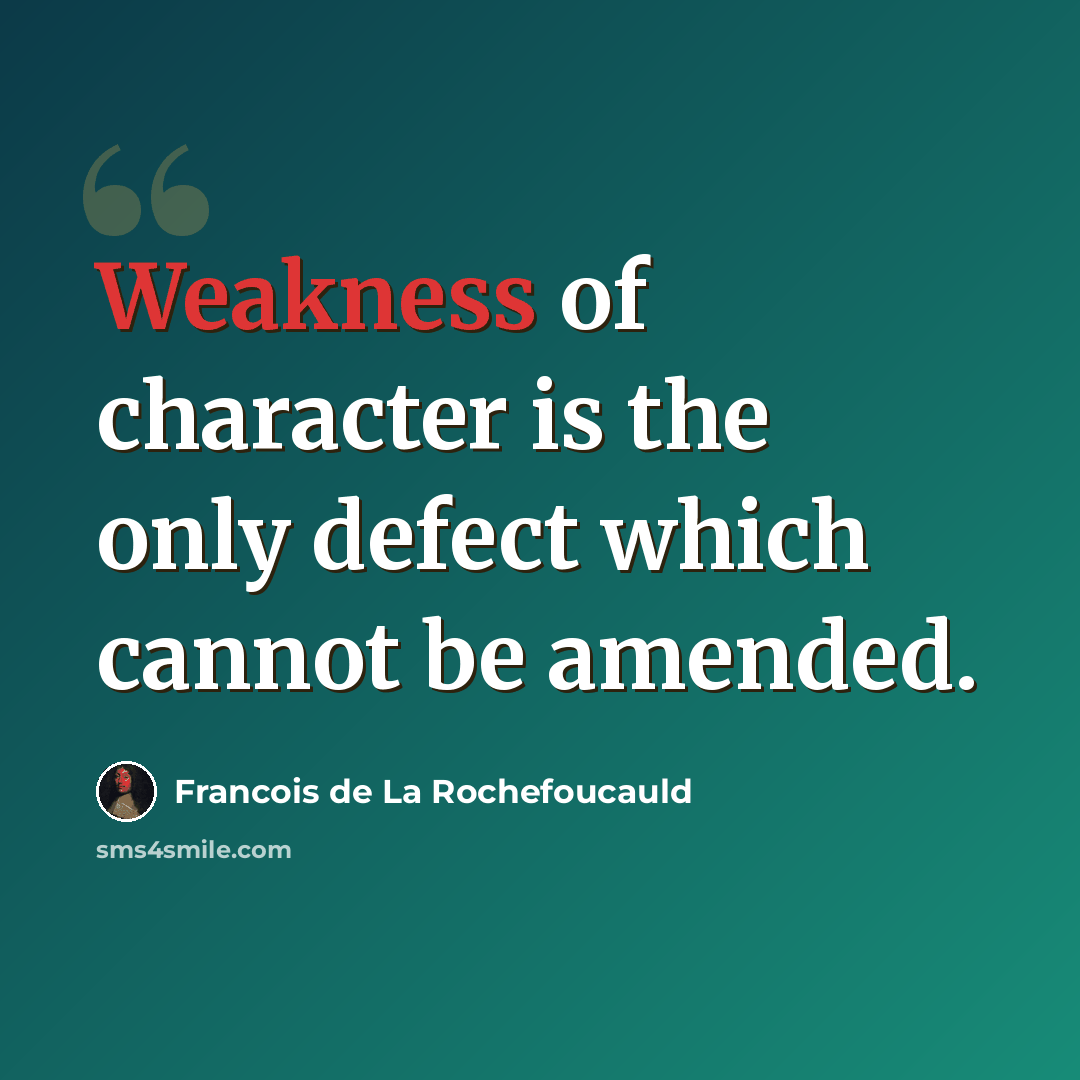 “Weakness of character is the only defect which cannot be amended.” quote by Francois de La Rochefoucauld