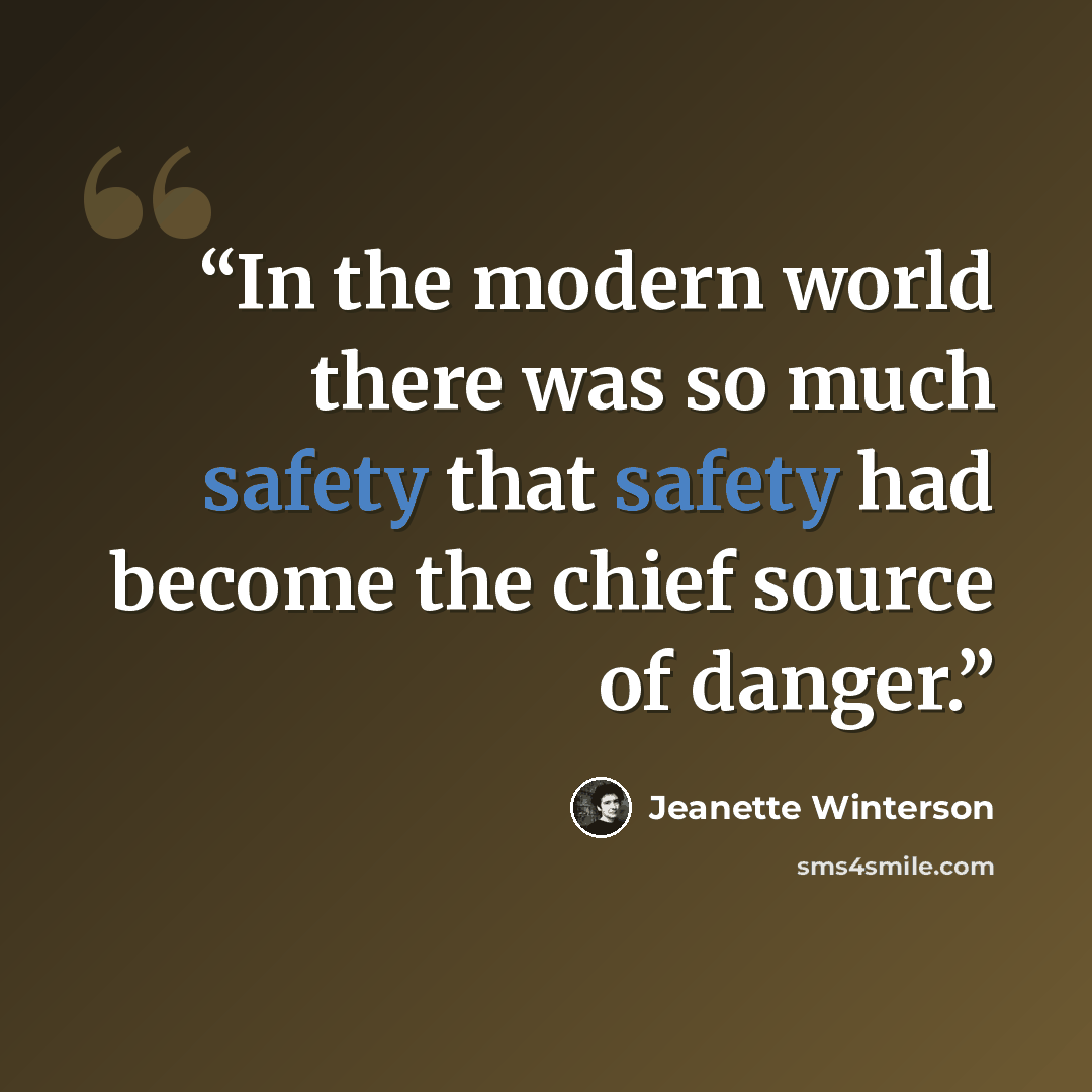 “In the modern world there was so much safety that safety had become the chief source of danger.” quote by Jeanette Winterson