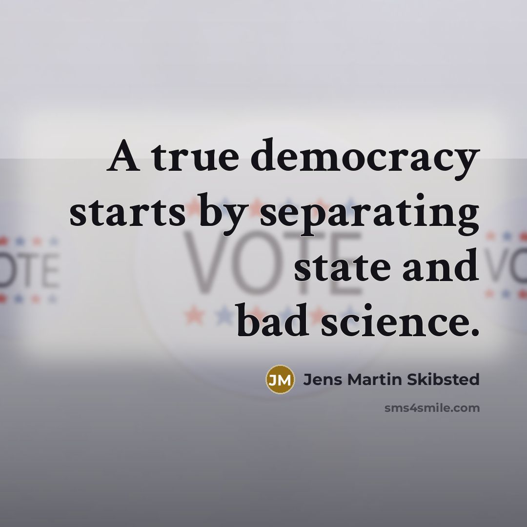 “A true democracy starts by separating state and bad science.” quote by Jens Martin Skibsted