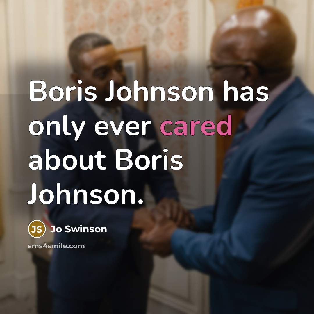“Boris Johnson has only ever cared about Boris Johnson.” quote by Jo Swinson