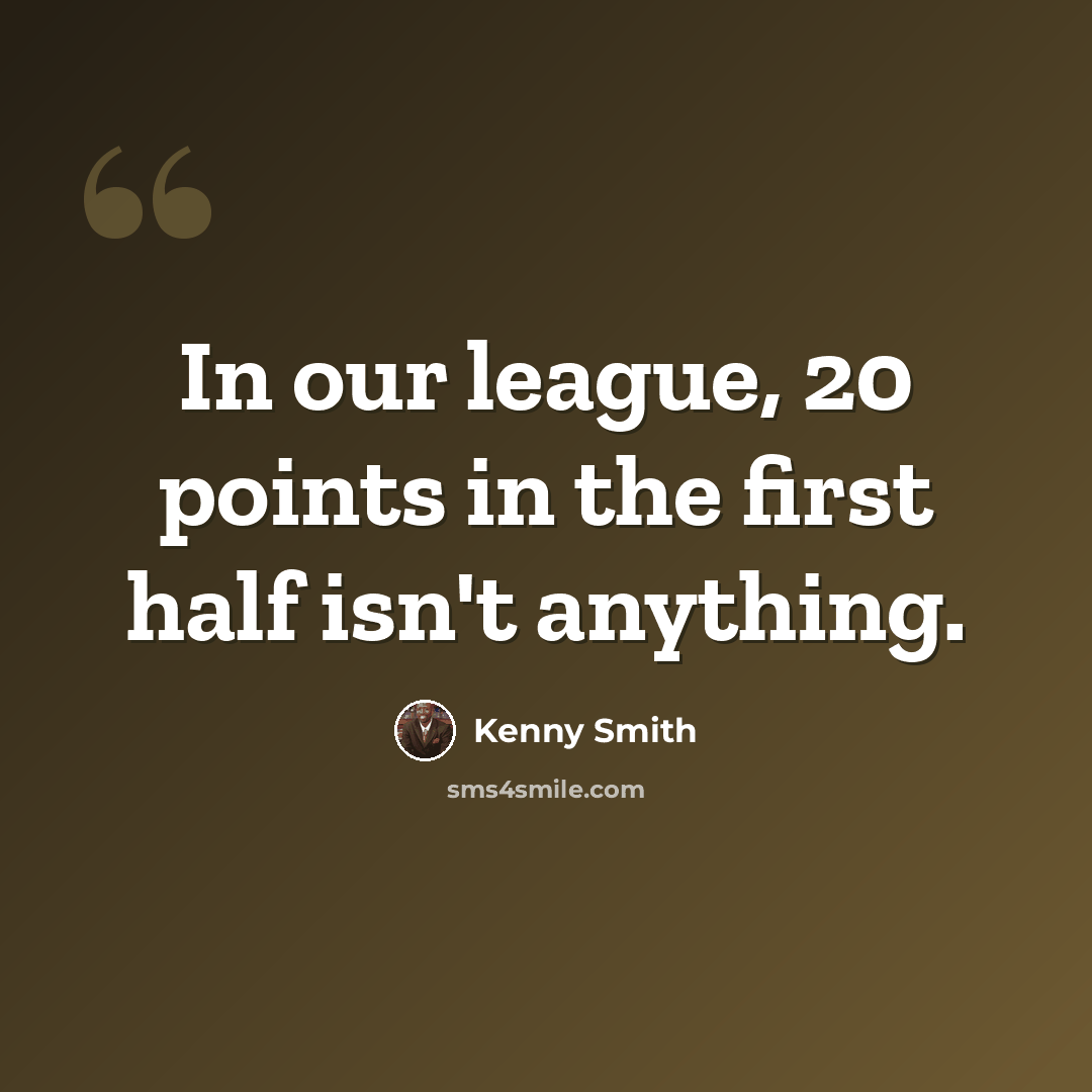 “In our league, 20 points in the first half isn't anything.” quote by Kenny Smith