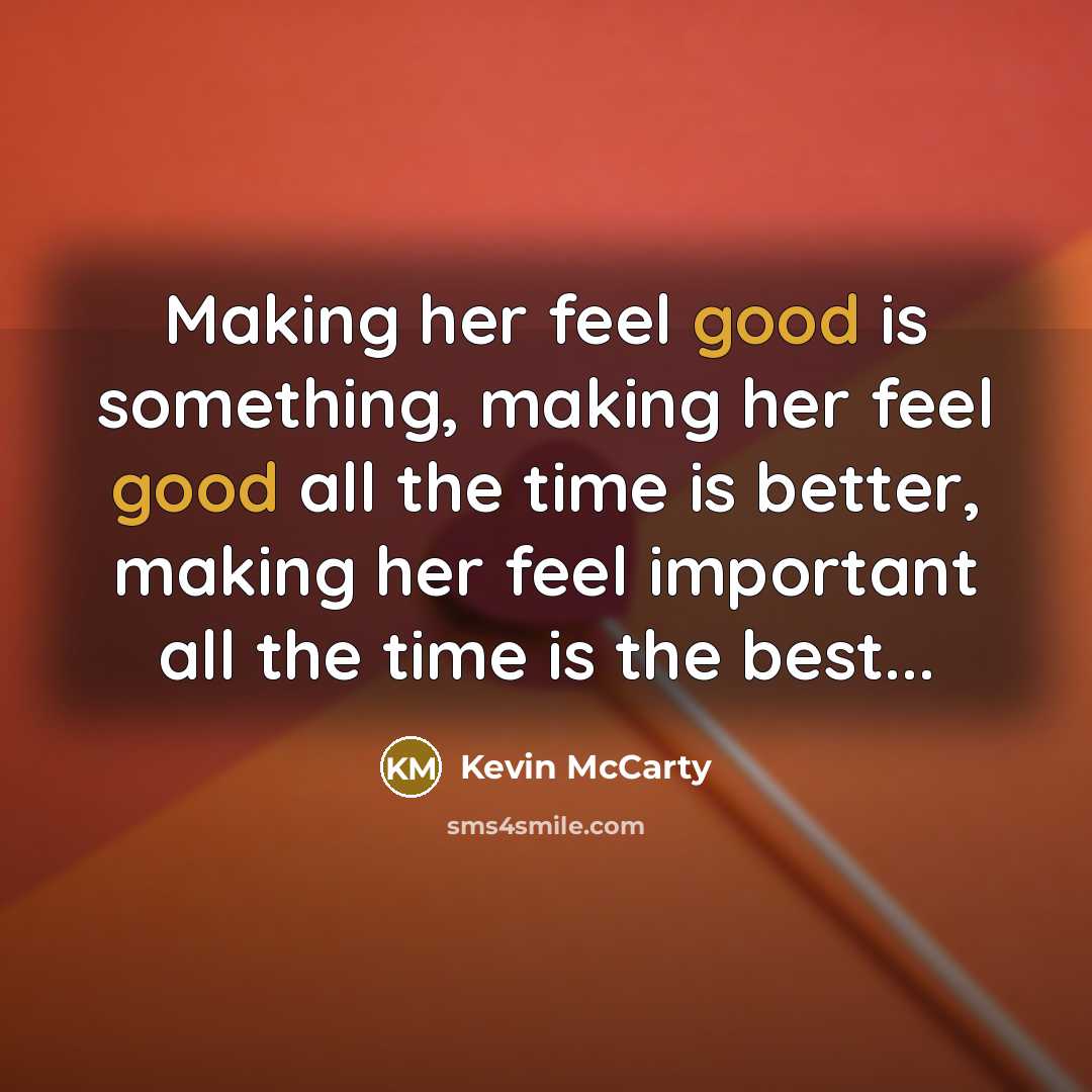 “Making her feel good is something, making her feel good all the time is better, making her feel important all the time is the best...” quote by Kevin Mccarty