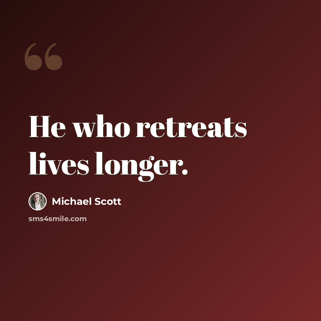 “He who retreats lives longer.” quote by Michael Scott