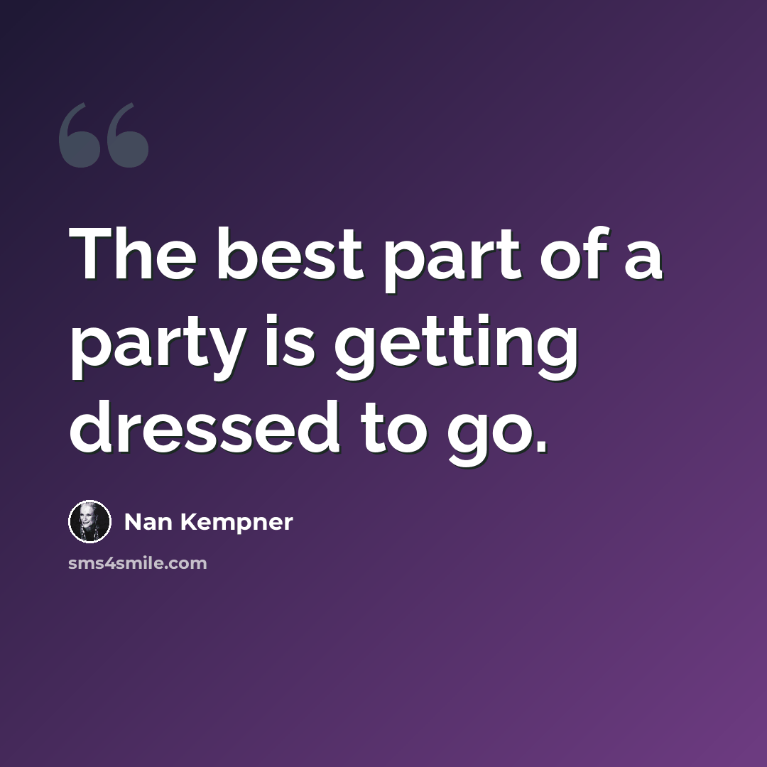 “The best part of a party is getting dressed to go.” quote by Nan Kempner
