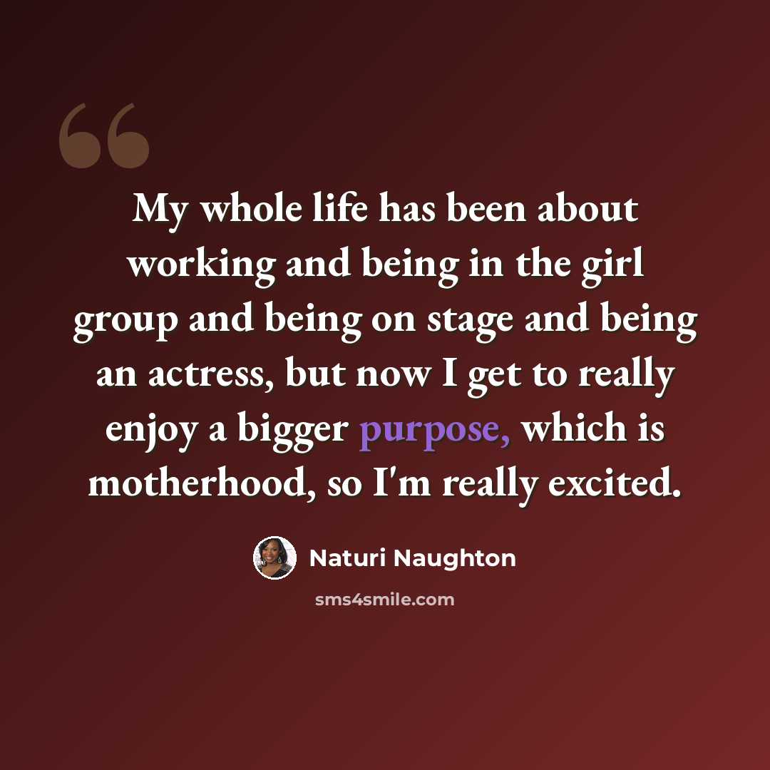 “My whole life has been about working and being in the girl group and being on stage and being an actress, but now I get to really enjoy a bigger purpose, which is motherhood, so I'm really excited.” quote by Naturi Naughton