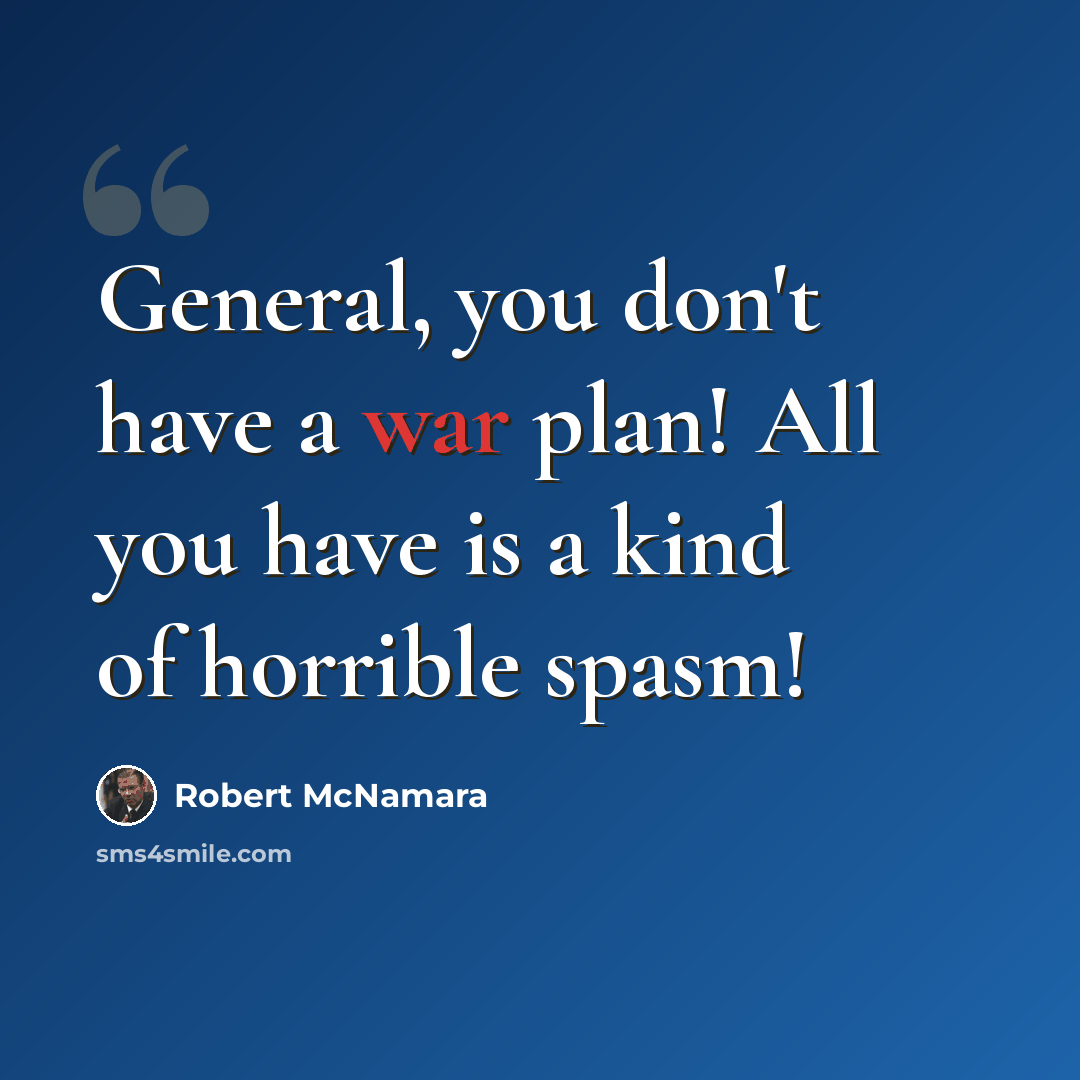 “General, you don't have a war plan! All you have is a kind of horrible spasm!” quote by Robert McNamara