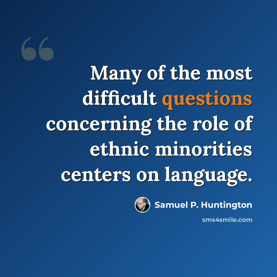 “Many of the most difficult questions concerning the role of ethnic minorities centers on language.” quote by Samuel P. Huntington
