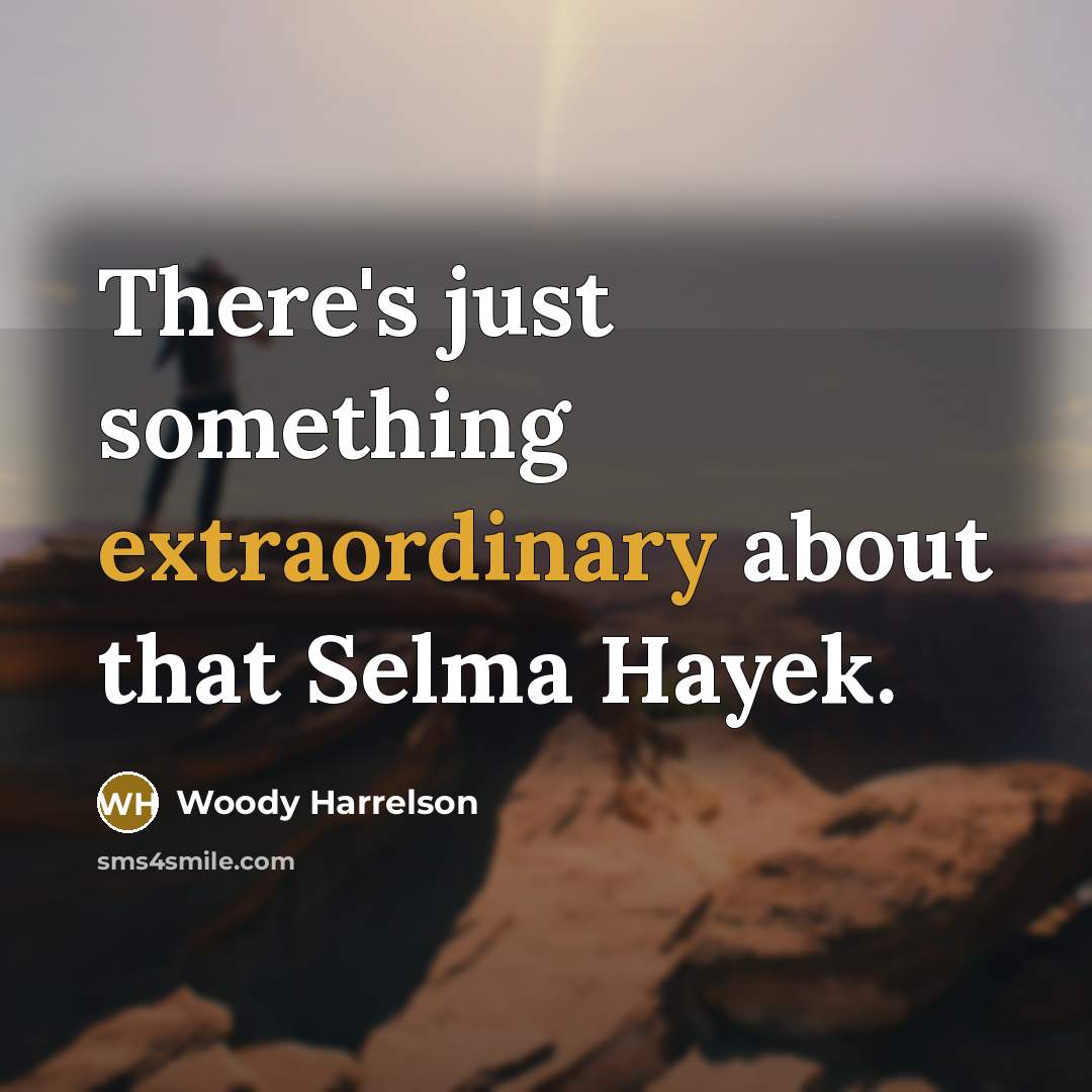 “There's just something extraordinary about that Selma Hayek.” quote by Woody Harrelson