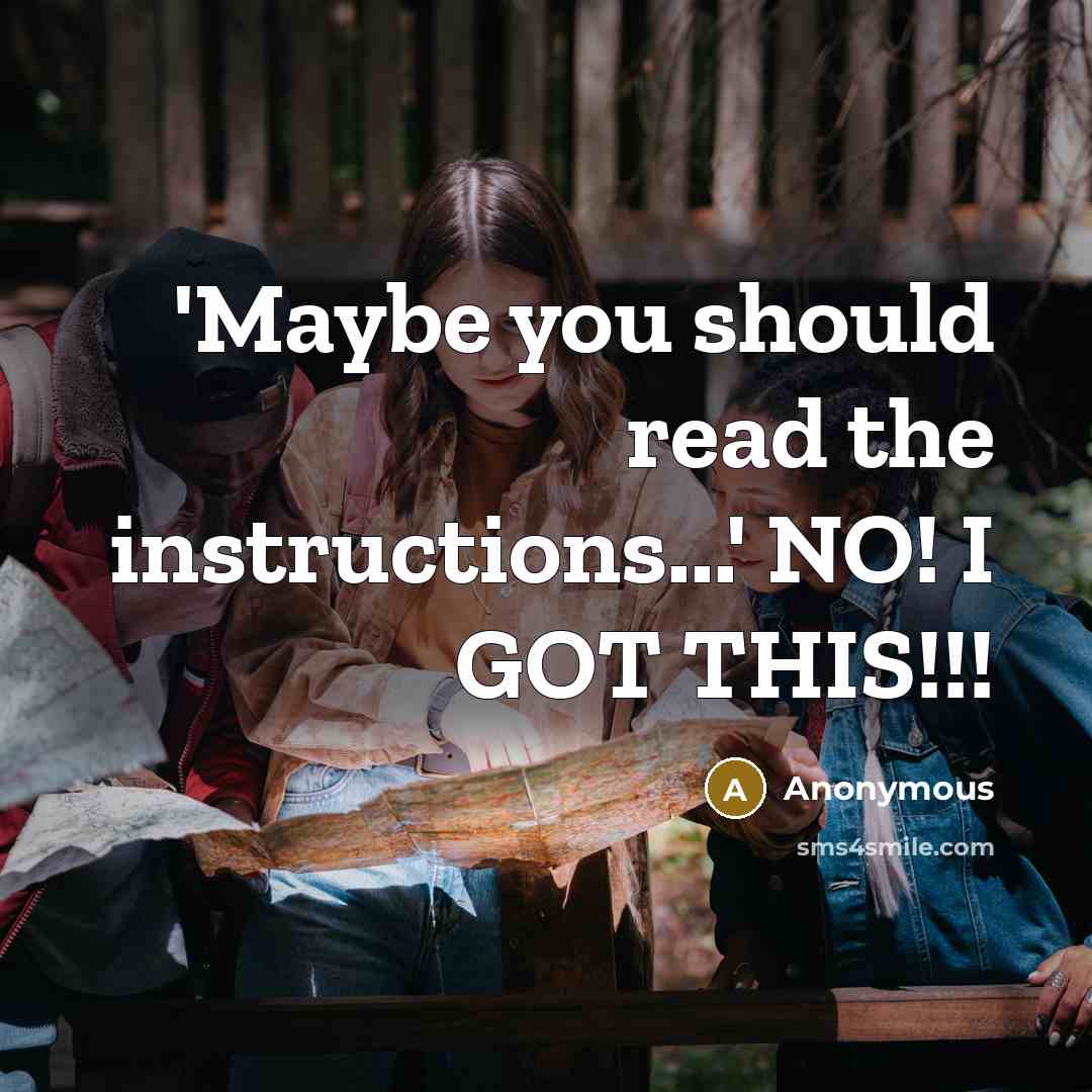 “'Maybe you should read the instructions...' NO! I GOT THIS!!!” quote by Anonymous